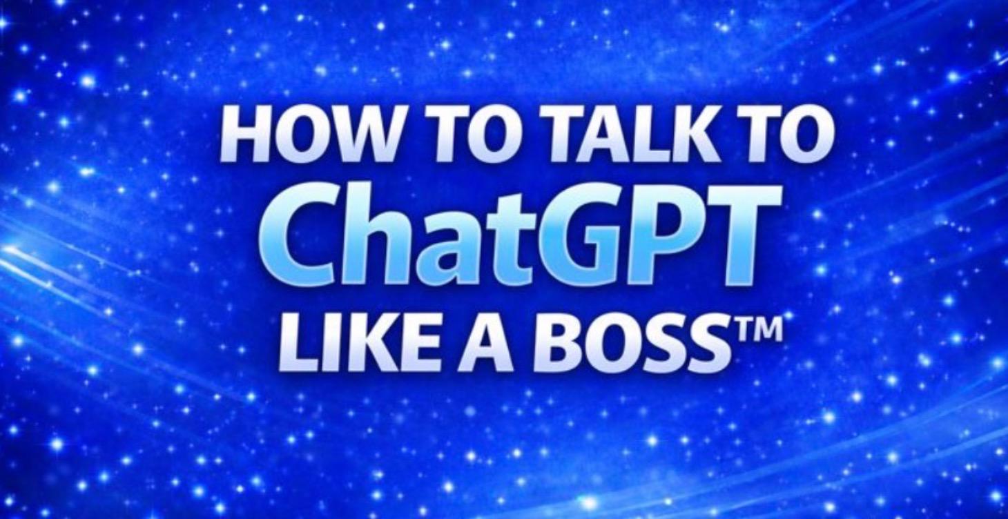 How to Talk to ChatGPT Like a BOSS™