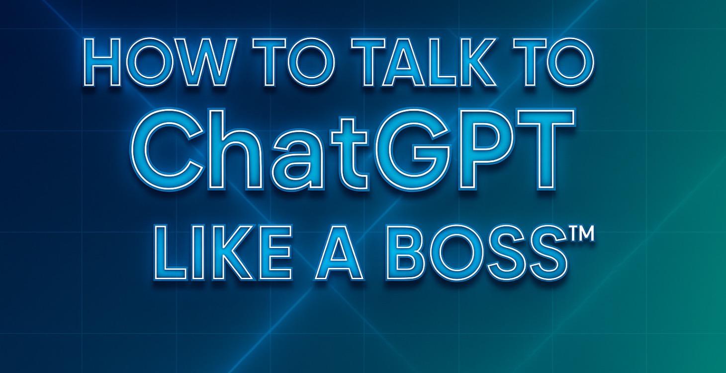 How to Talk to ChatGPT Like a BOSS™