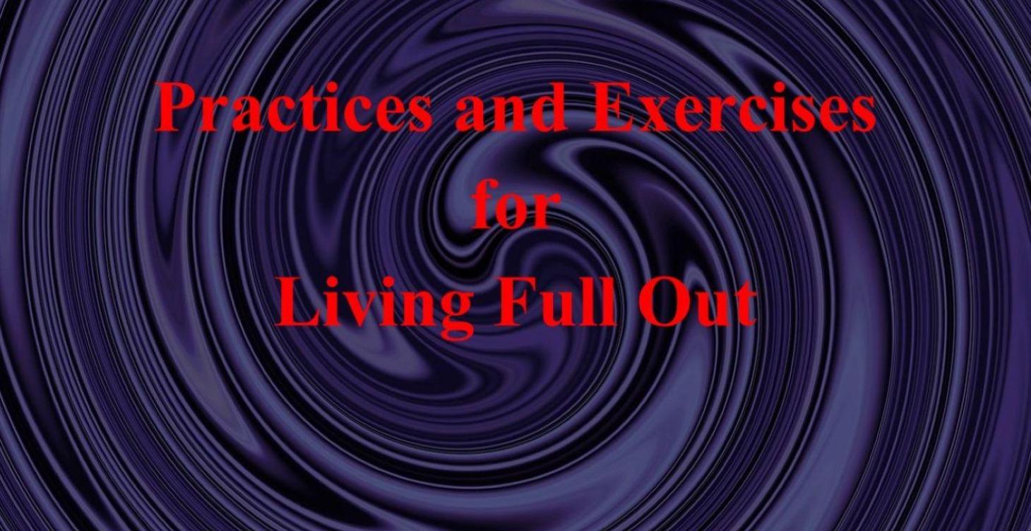 Practices and Exercises  for  Living Full Out