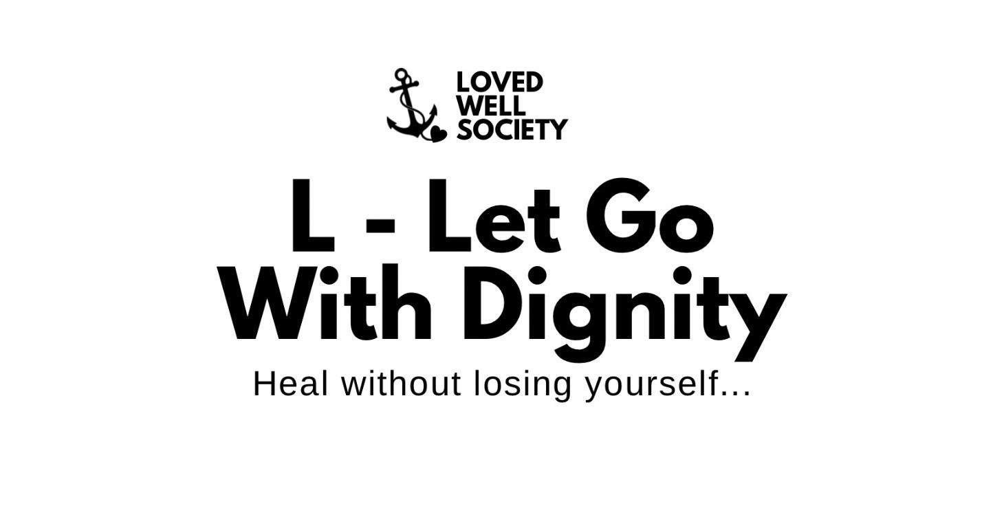 L — Let Go With Dignity