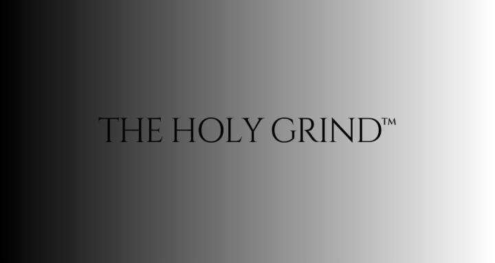 The Holy Grind™