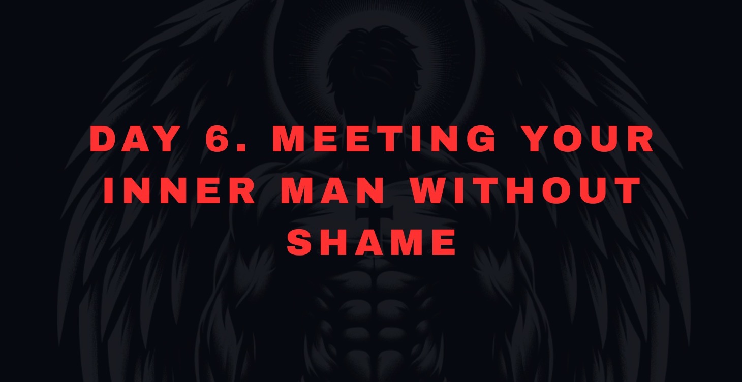 Day 6. Meeting Your Inner Man Without Shame