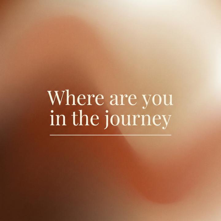 Where are you in your journey?