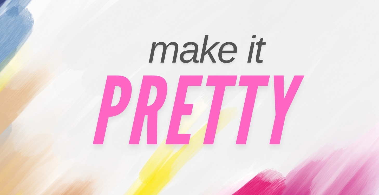 Make it Pretty