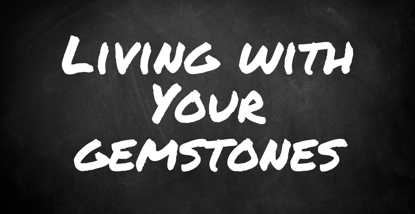 Living With Your Gemstones