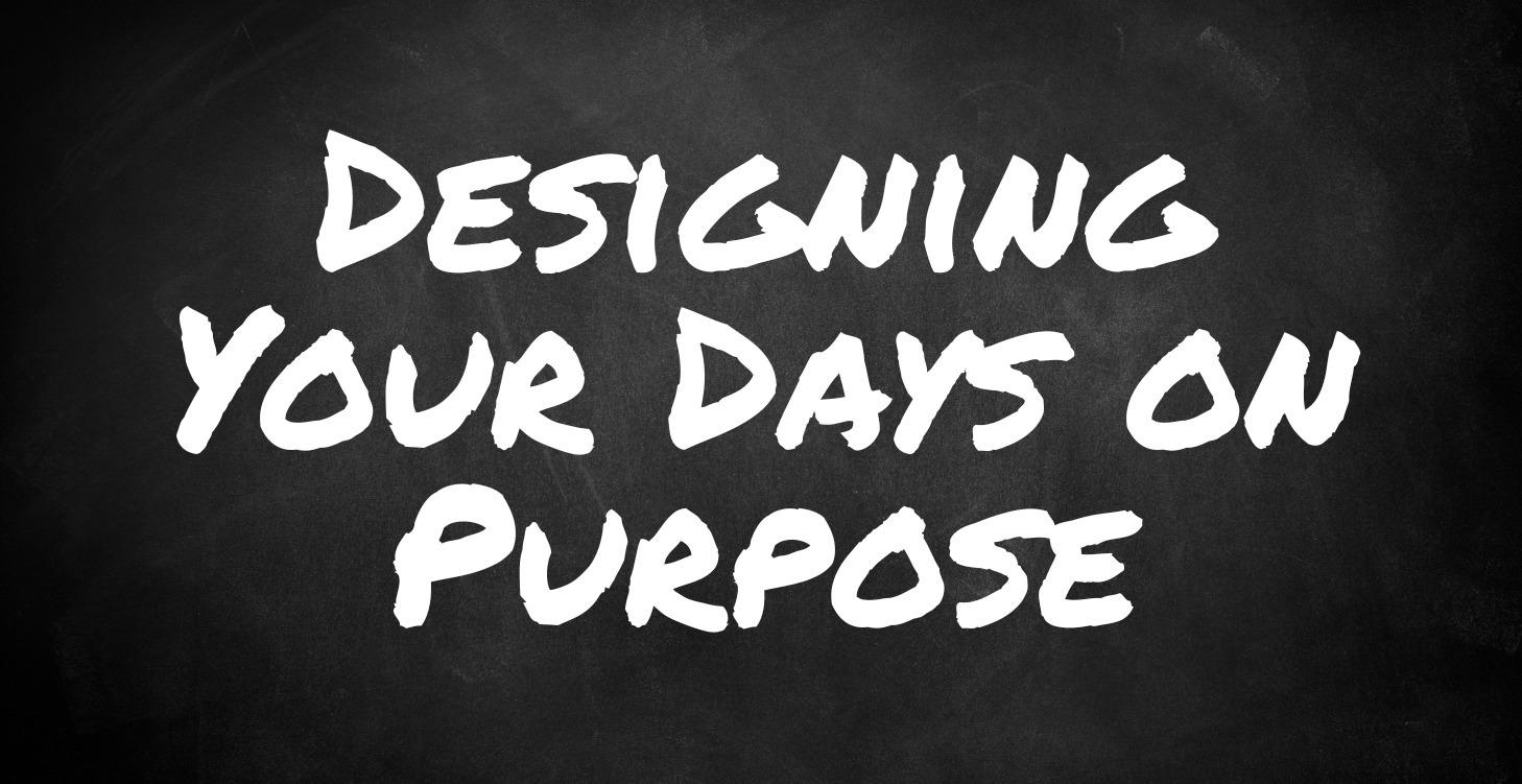 Designing Your Days on Purpose