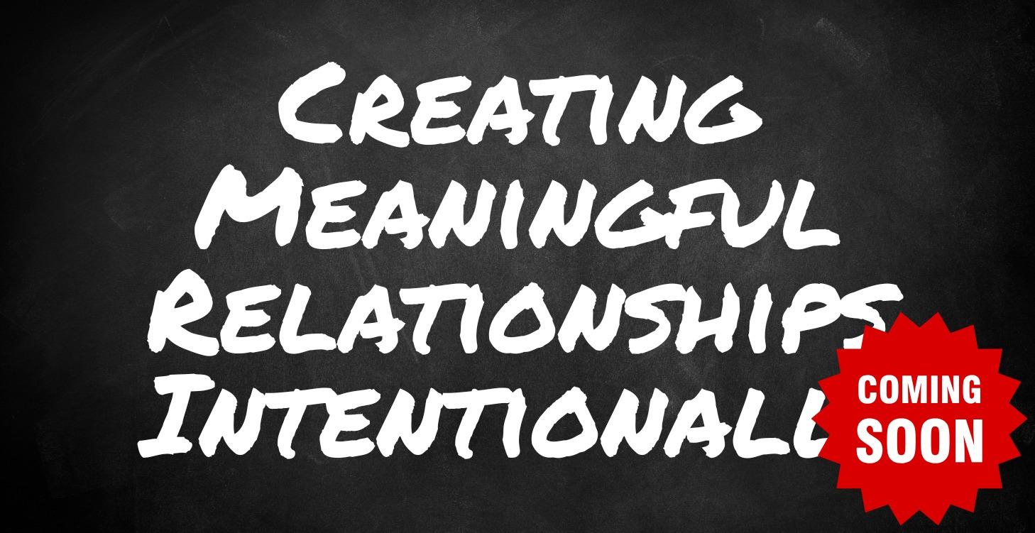 Creating Meaningful Relationships Intentionally