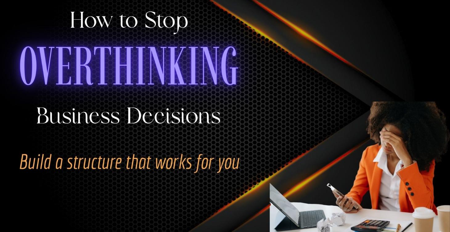 How Do I Stop Overthinking Business Decisions?