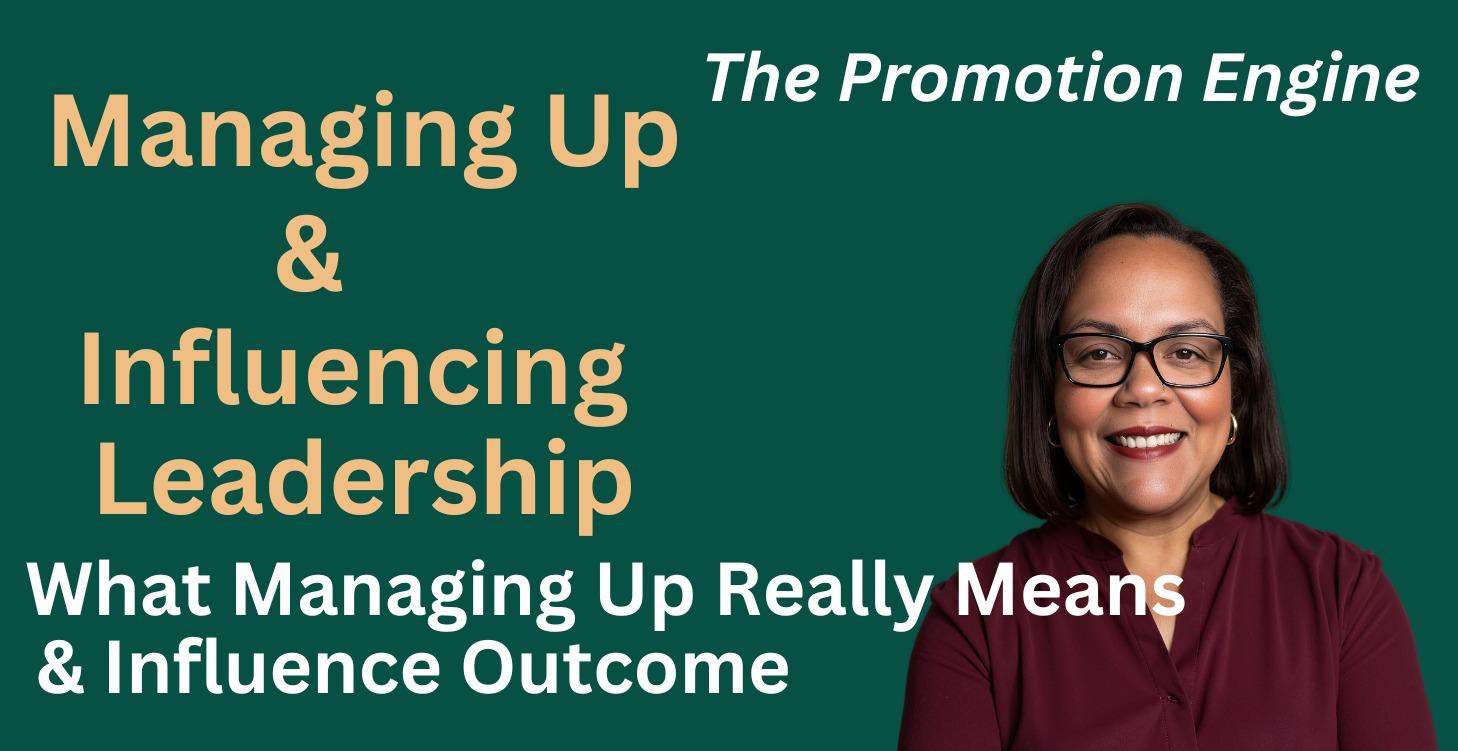 Step 4: Managing Up & Influencing Leadership