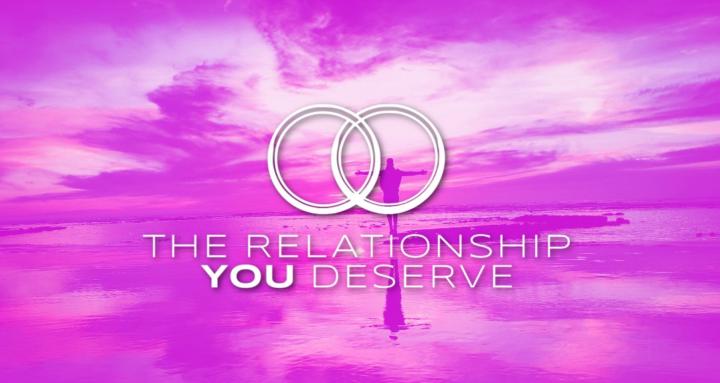 The Relationship You Deserve 