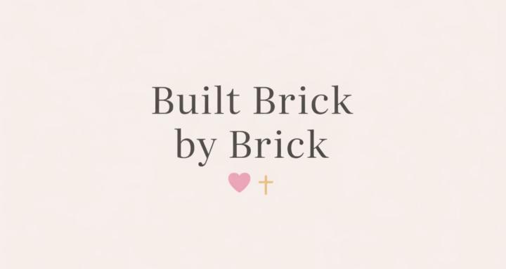 Built Brick by Brick 💕