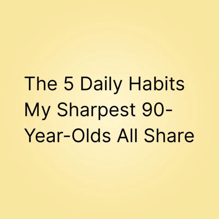 The 5 Daily Habit My Sharpest 90-Year-Olds All Share