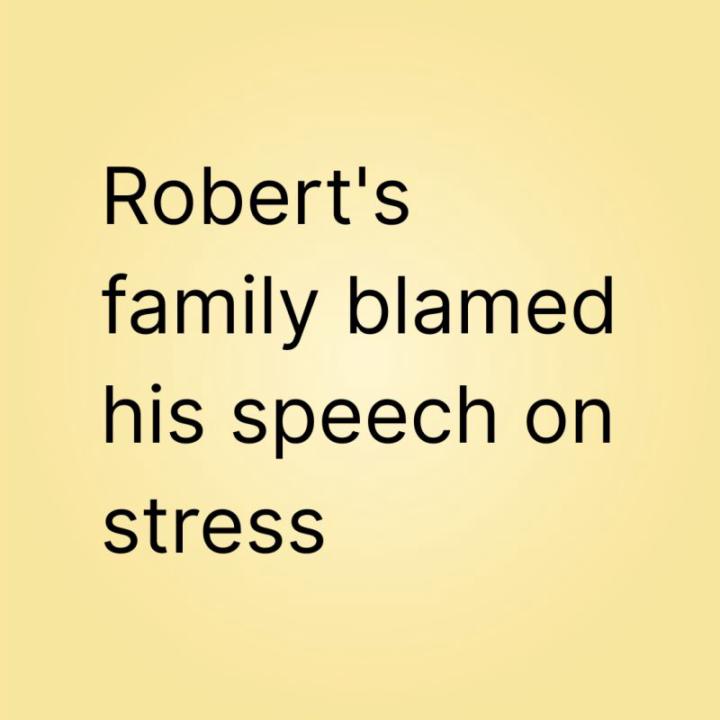 Robert's family blamed his speech on stress