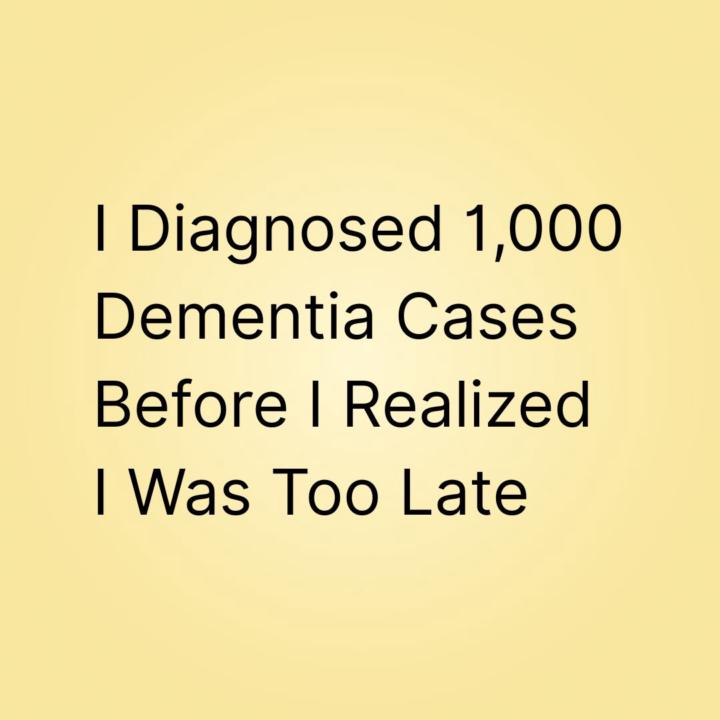 I Diagnosed 1,000 Dementia Cases Before I Realized I Was Too Late