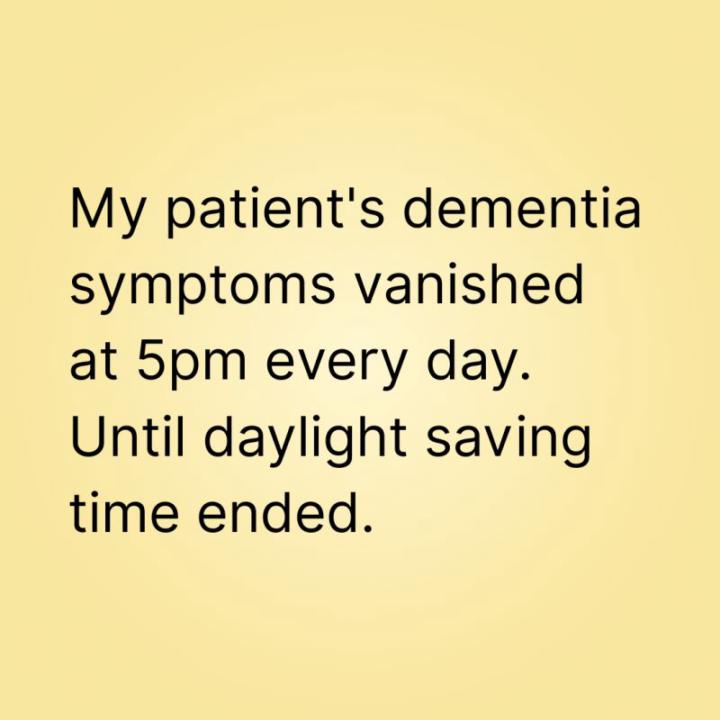 My patient's dementia symptoms vanished at 5pm every day. Until daylight saving time ended.
