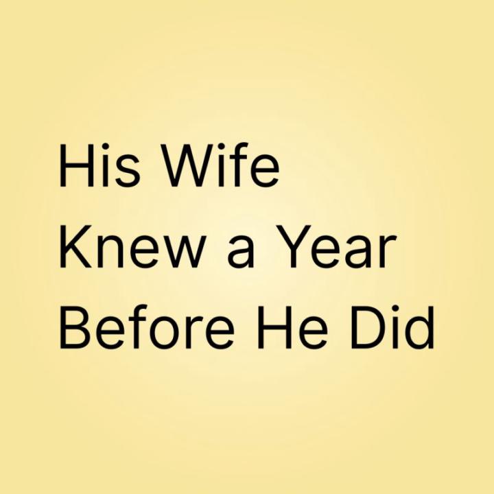 His Wife Knew a Year Before He Did