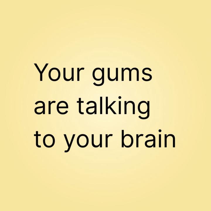 Your gums are talking to your brain.