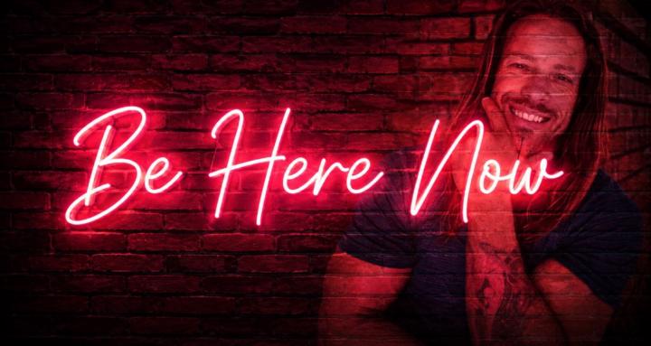 Be Here Now
