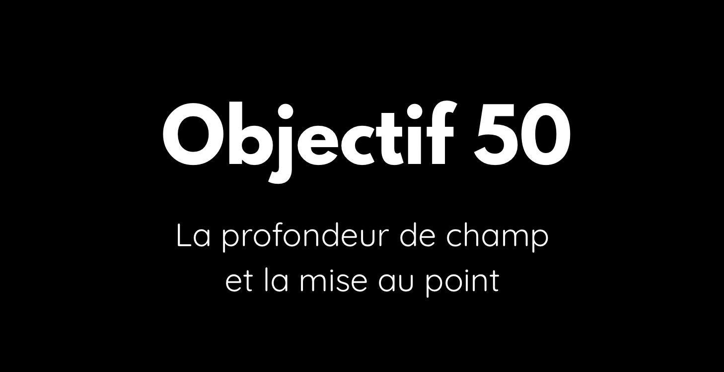 La profondeur de champ et la mise au point