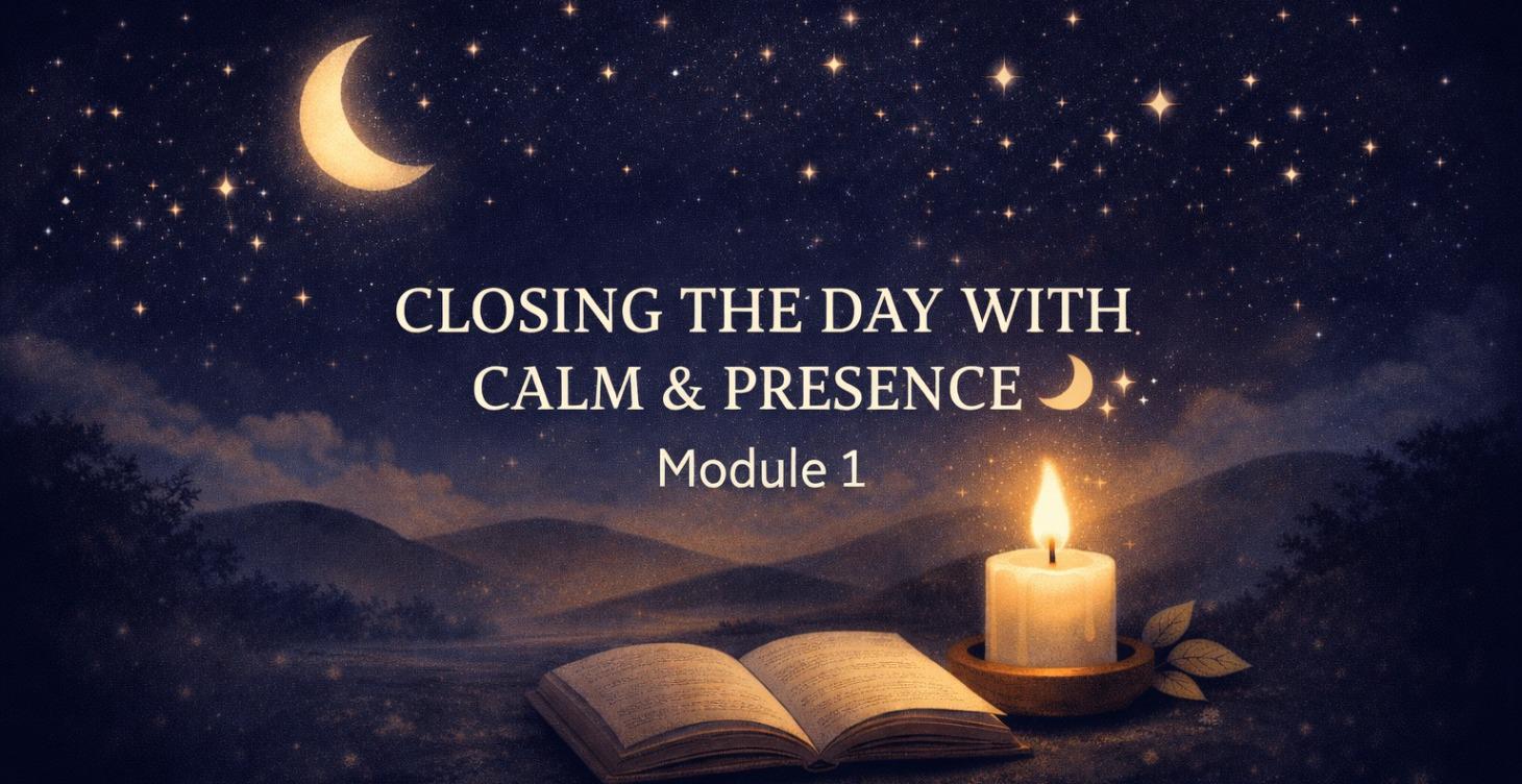 📘MODULE 1 - CLOSING THE DAY WITH CALM & PRESENCE✨