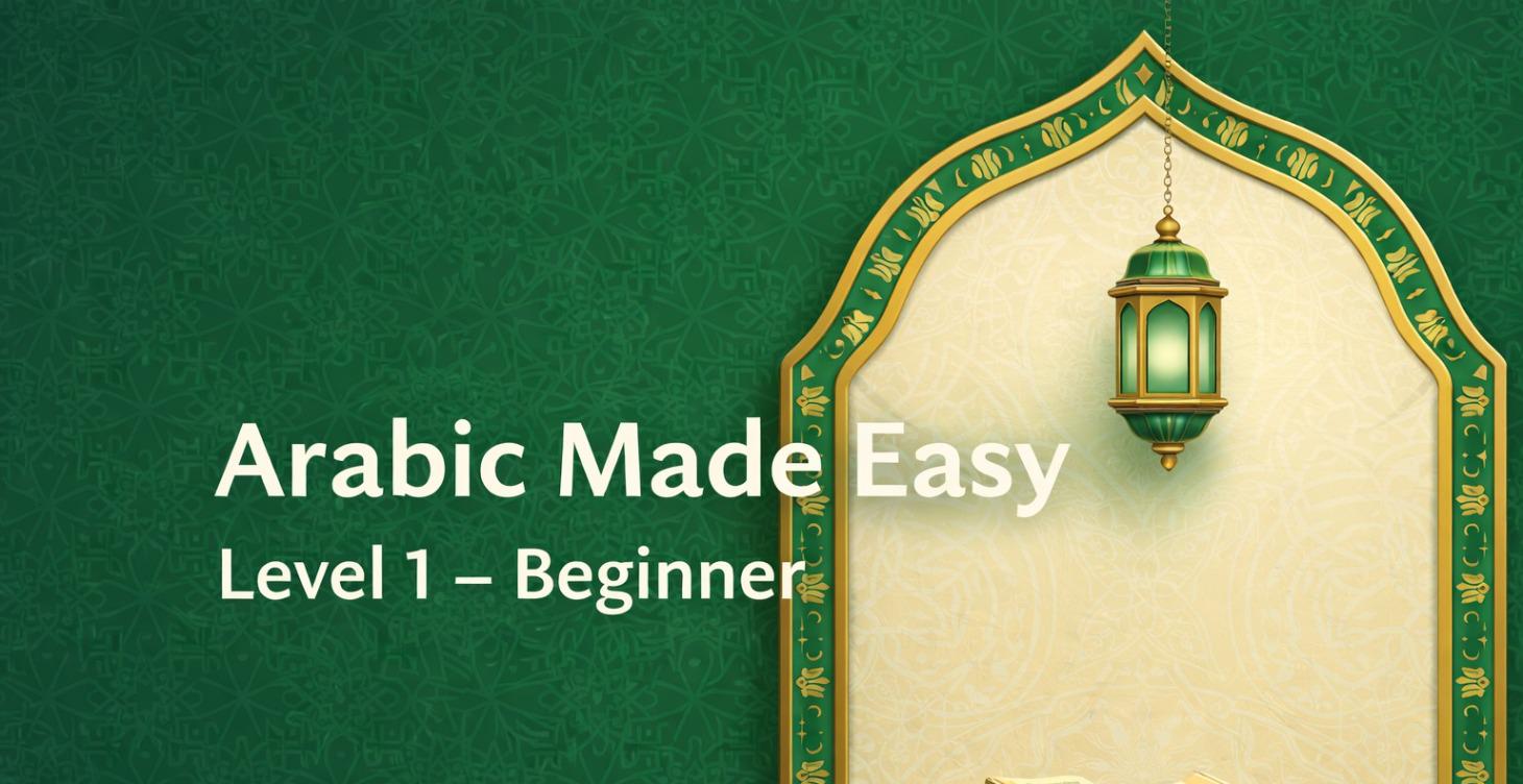 Arabic Made Easy – Level 1 (Beginner)