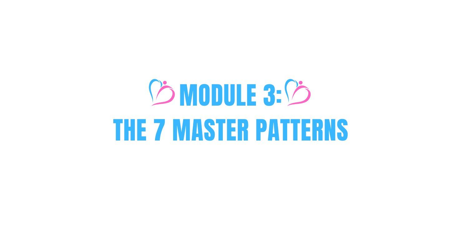 MODULE 3: THE 7 MASTER PATTERNS