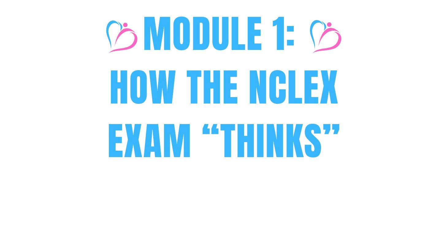 MODULE 1: How the NCLEX Exam "Thinks"