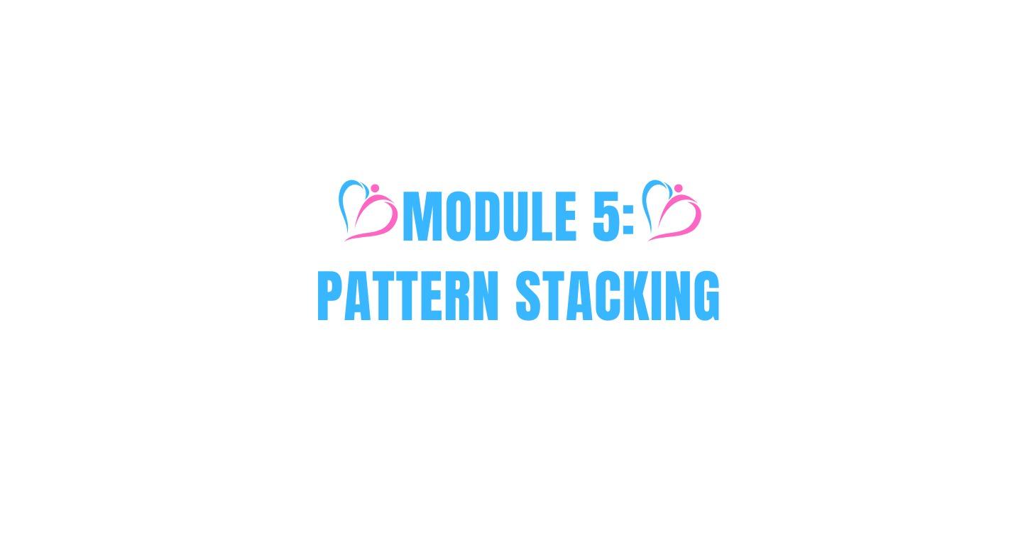 MODULE 5: PATTERN STACKING