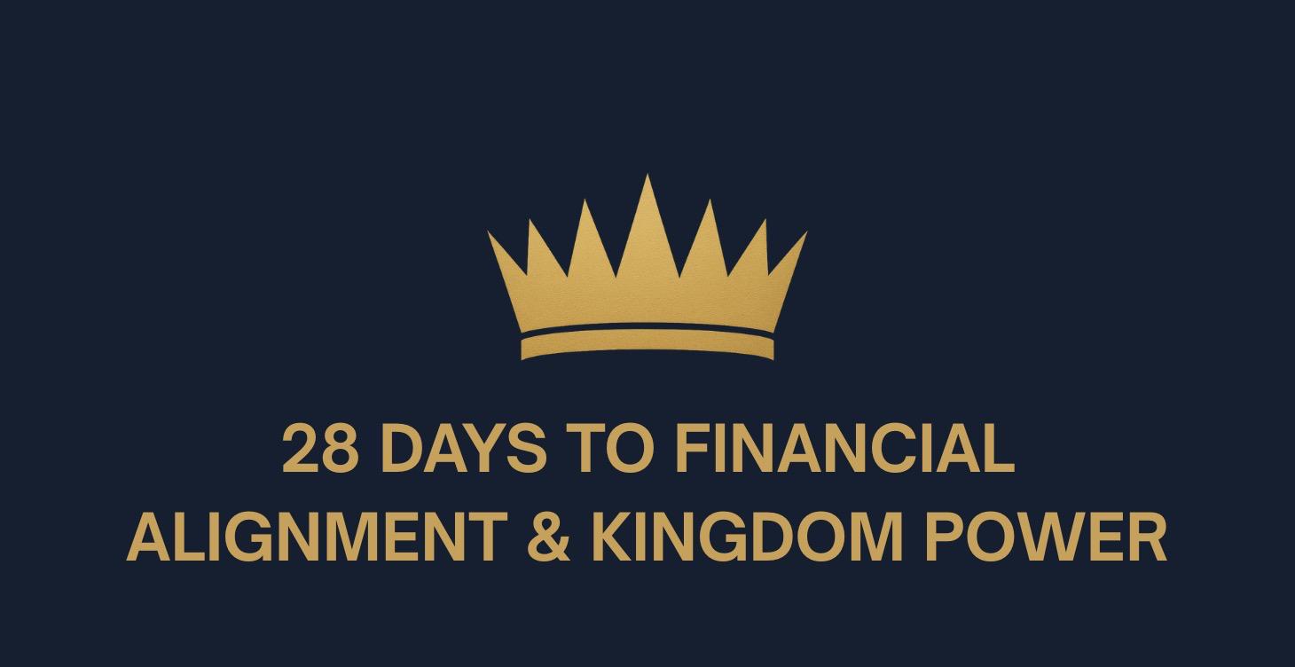 28 DAYS TO FINANCIAL ALIGNMENT & KINGDOM POWER