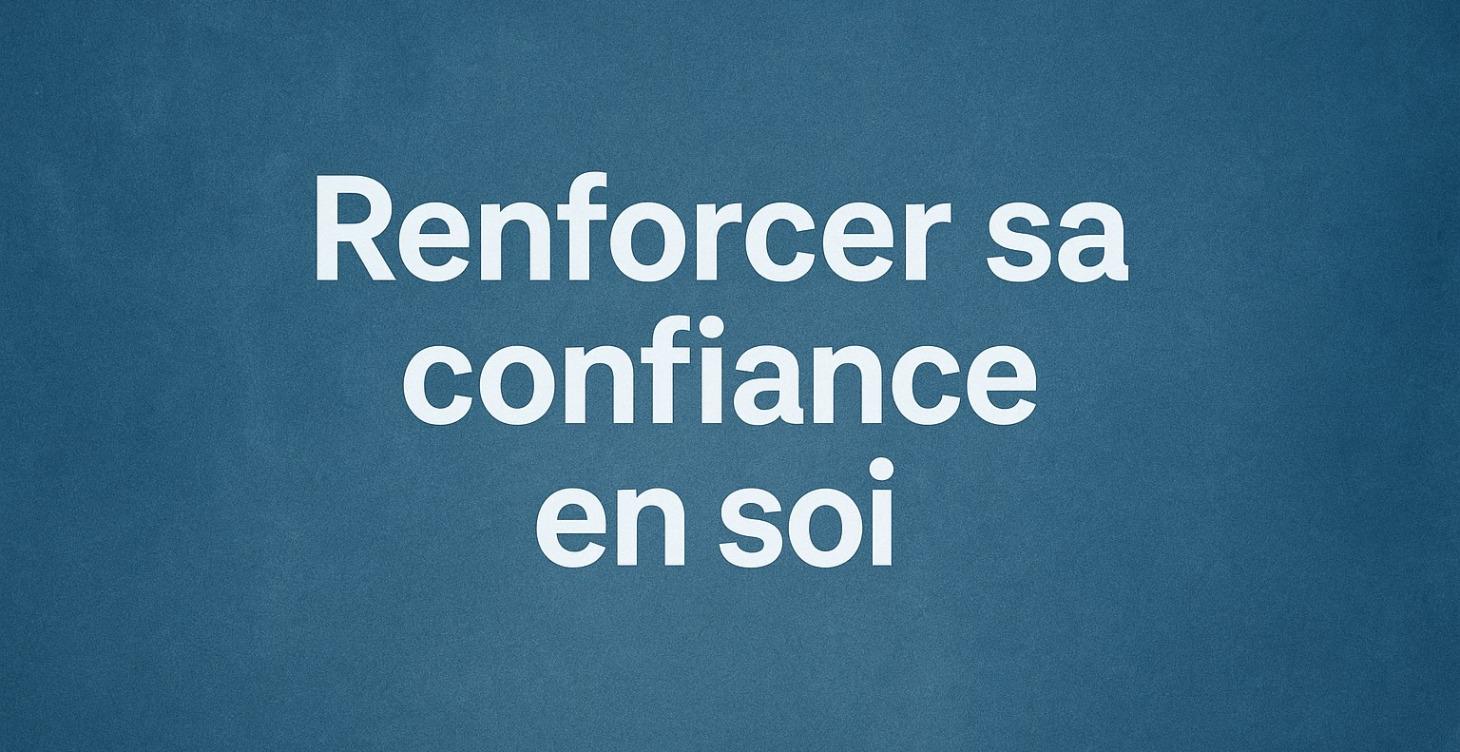 Renforcer sa confiance en soi
