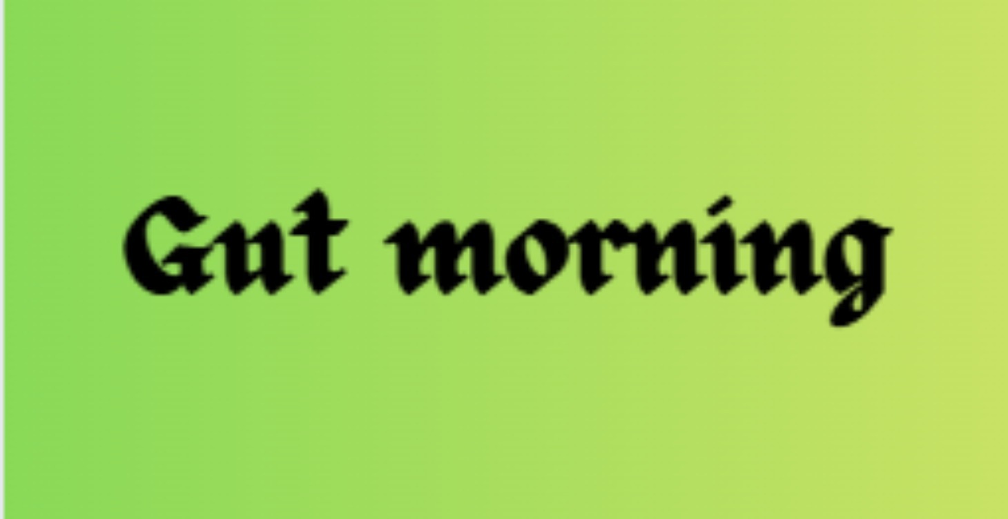 Gut morning