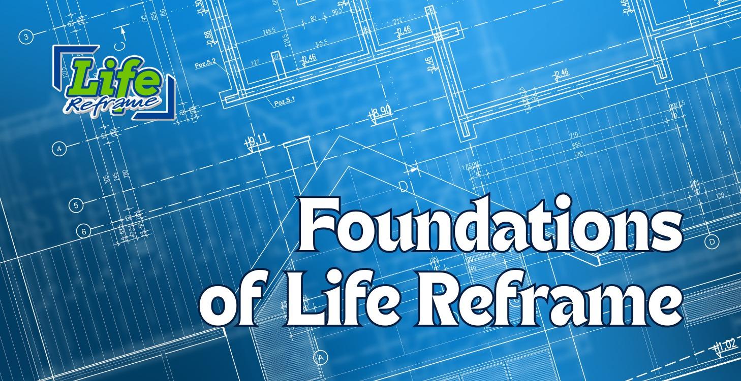 Foundations of Life Reframe