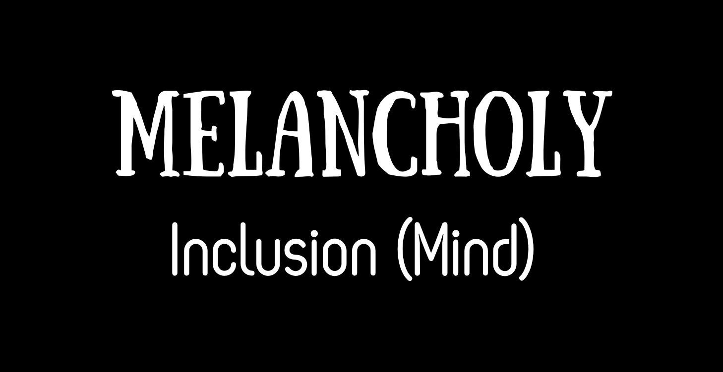 MELANCHOLY Inclusion (Mind)