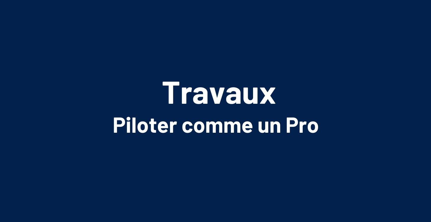 🔨 Travaux — Piloter comme un Pro