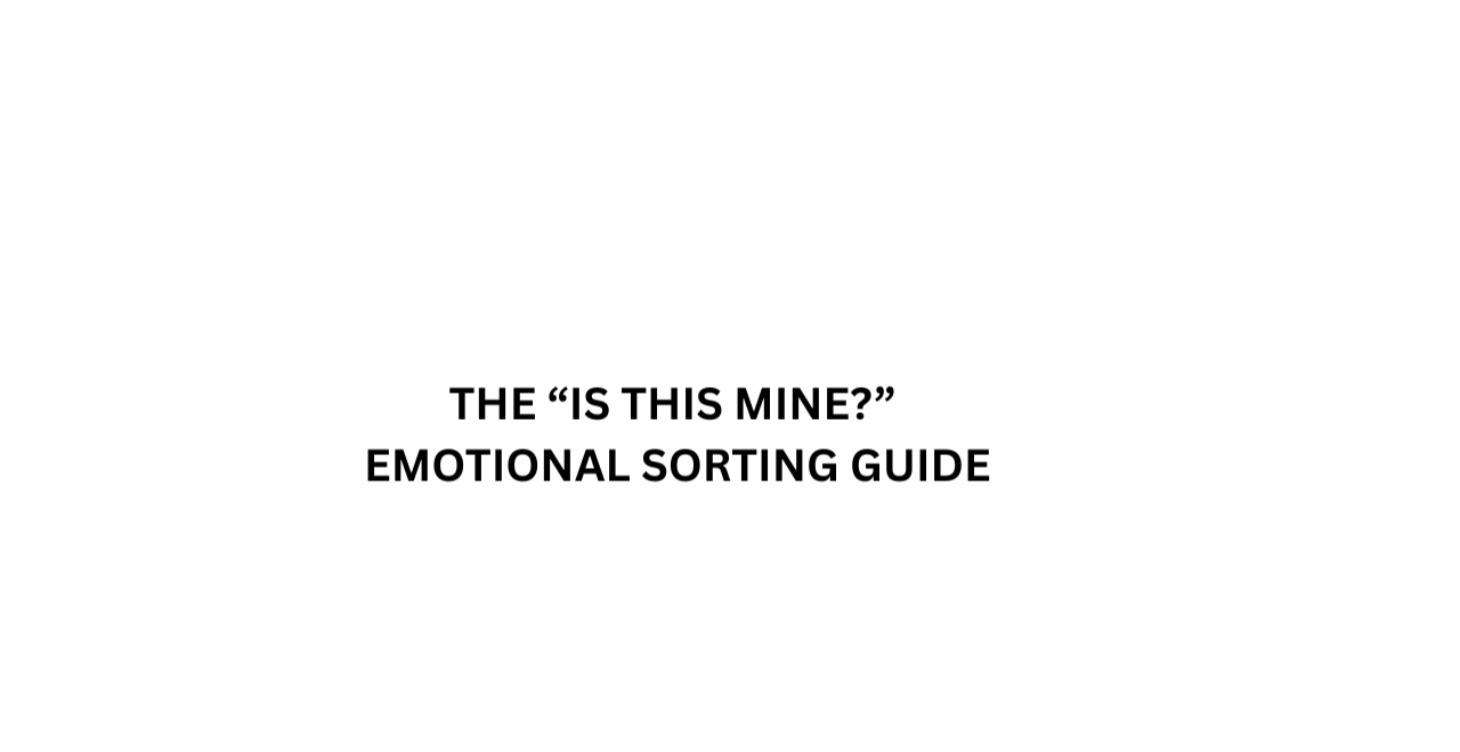 THE “IS THIS MINE?” EMOTIONAL SORTING GUIDE