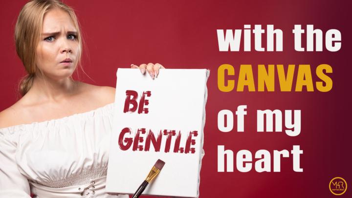Be Gentle with the Canvas of My Heart