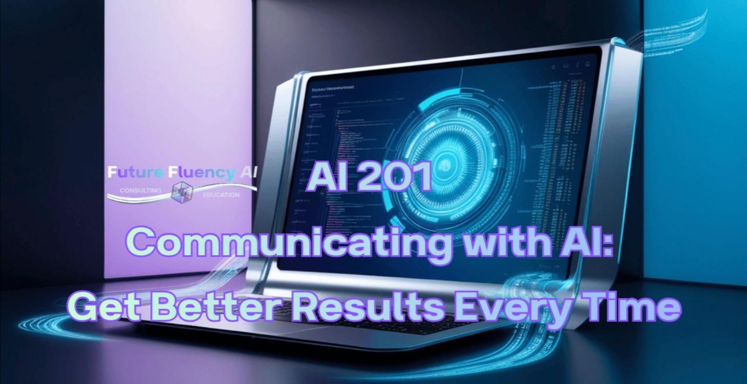 AI 201: Communicating with AI