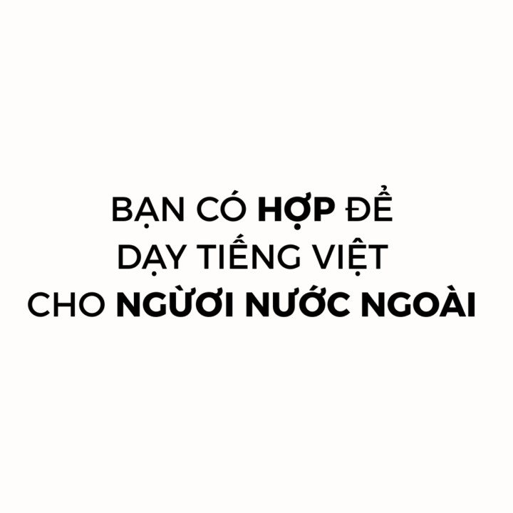 7 BƯỚC: BẠN CÓ “HỢP” CHUYỂN NGHỀ SANG DẠY TIẾNG VIỆT CHO NGƯỜI NƯỚC NGOÀI KHÔNG?