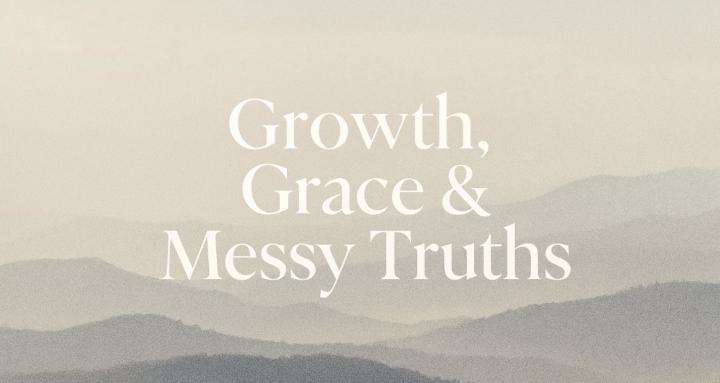 Growth, Grace & Messy Truths.