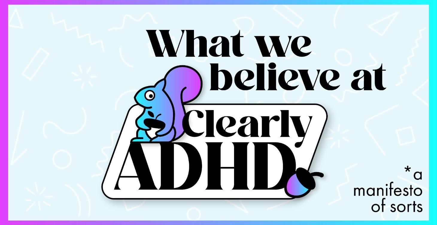 What we believe at Clearly ADHD
