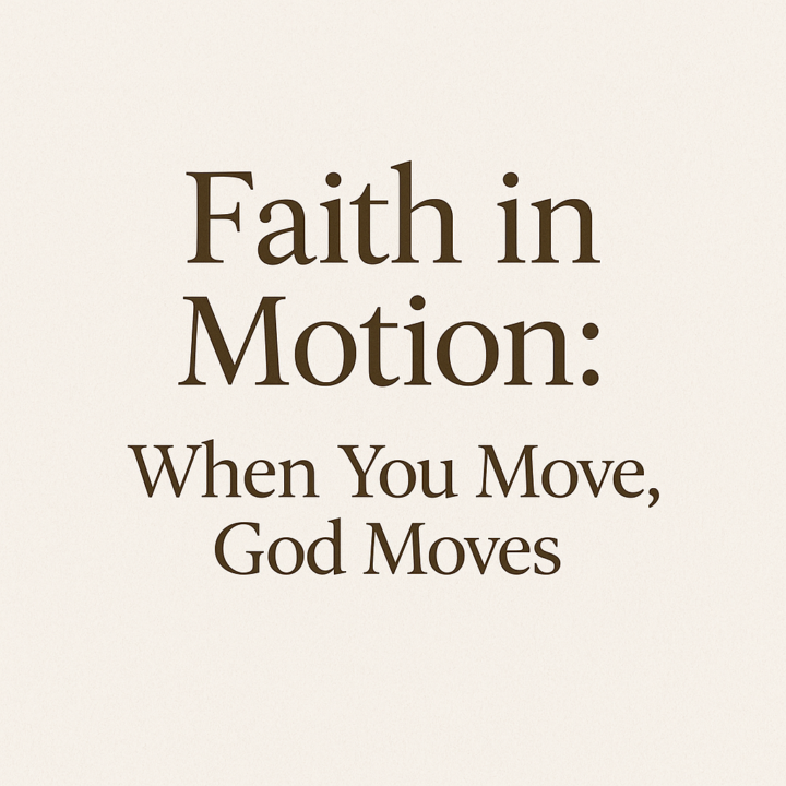 Faith in Motion: When You Move, God Moves