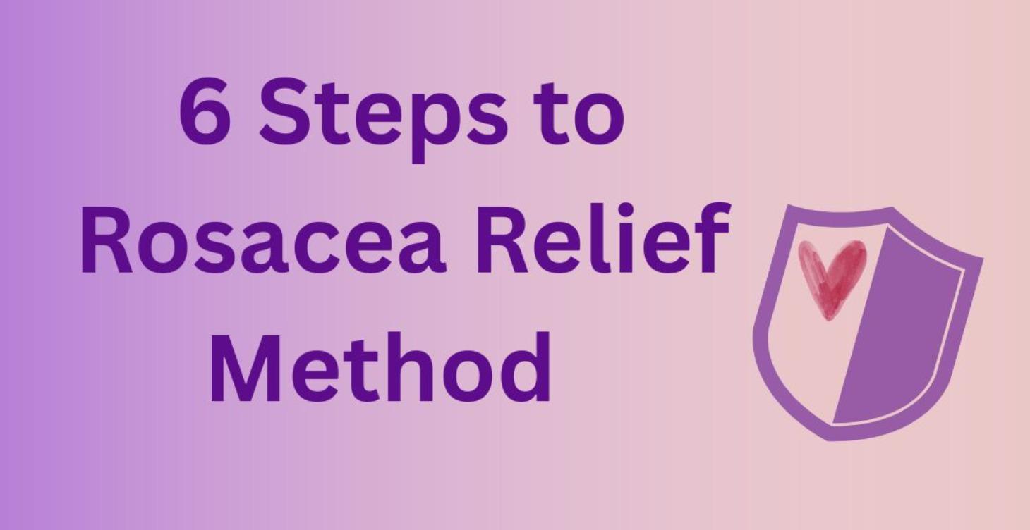 6 Steps Rosacea Relief Method