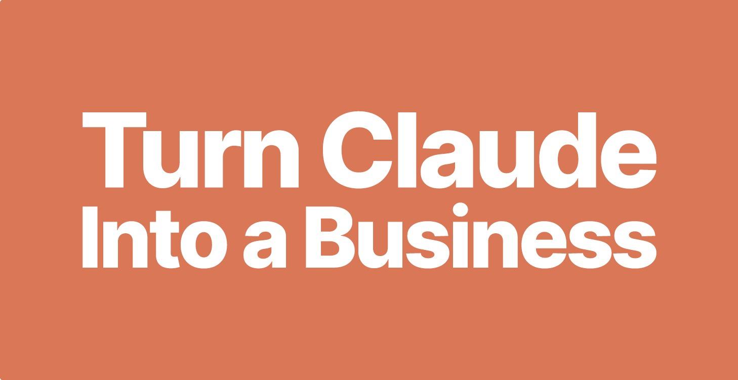 Turn Claude Into a Business