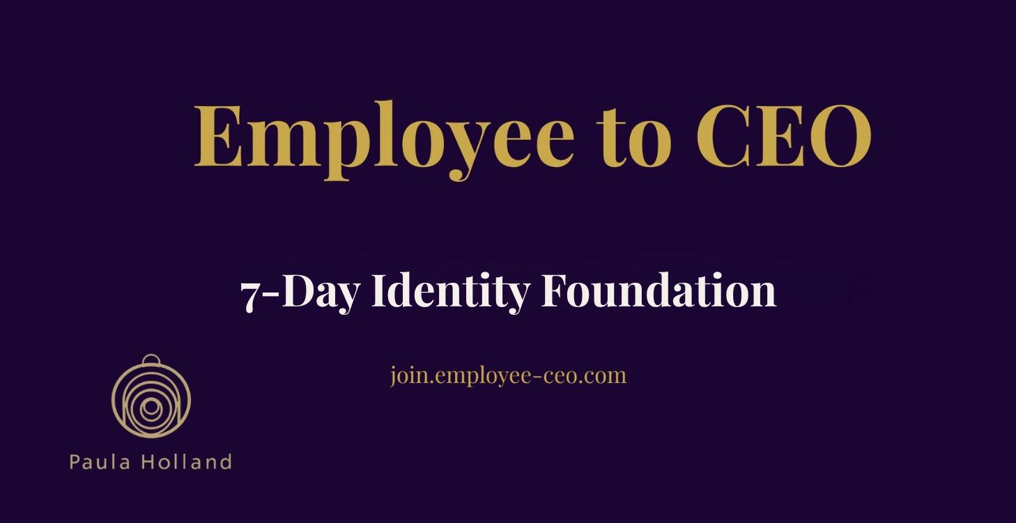 Employee to CEO 7-Day Identity Foundation