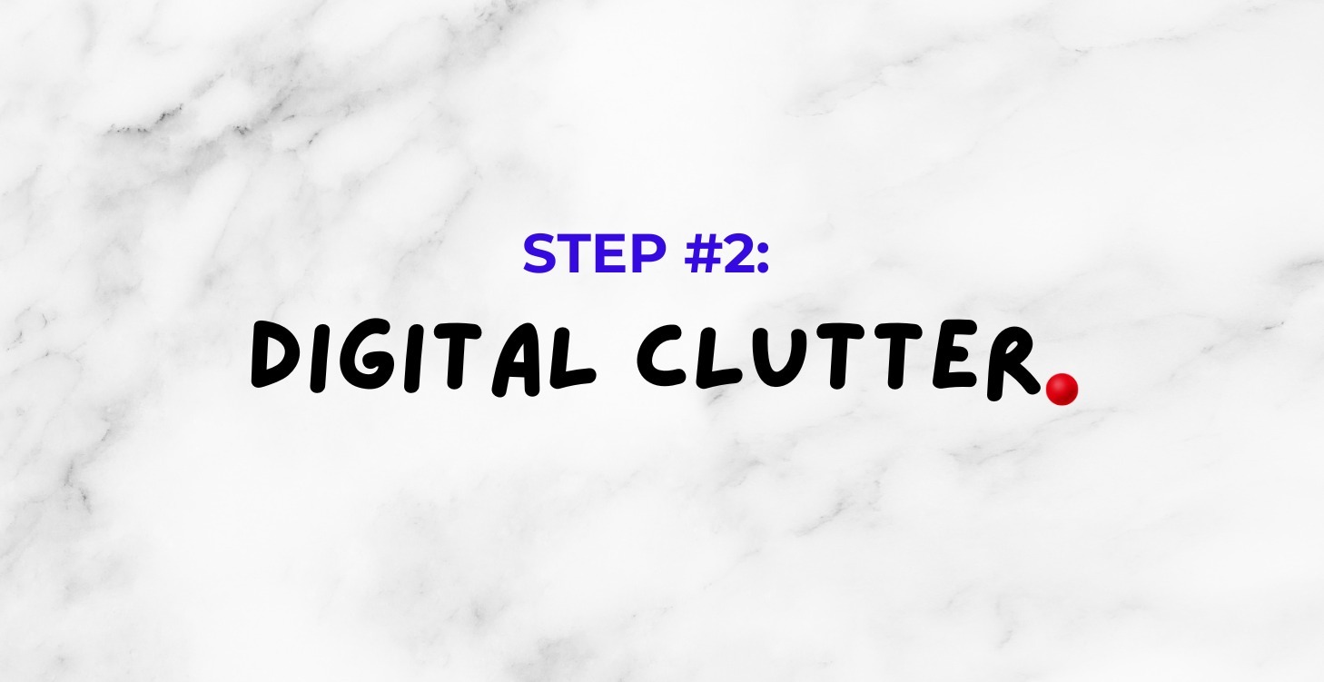 Step 2: Digital Clutter