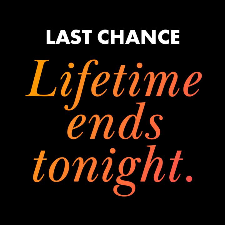 Last day: lifetime ends tonight (added another sweetener)