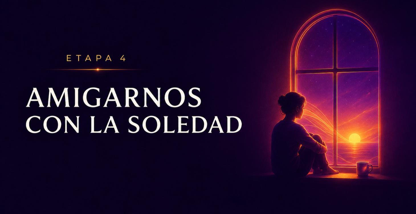 ETAPA 4: AMIGARNOS CON LA SOLEDAD