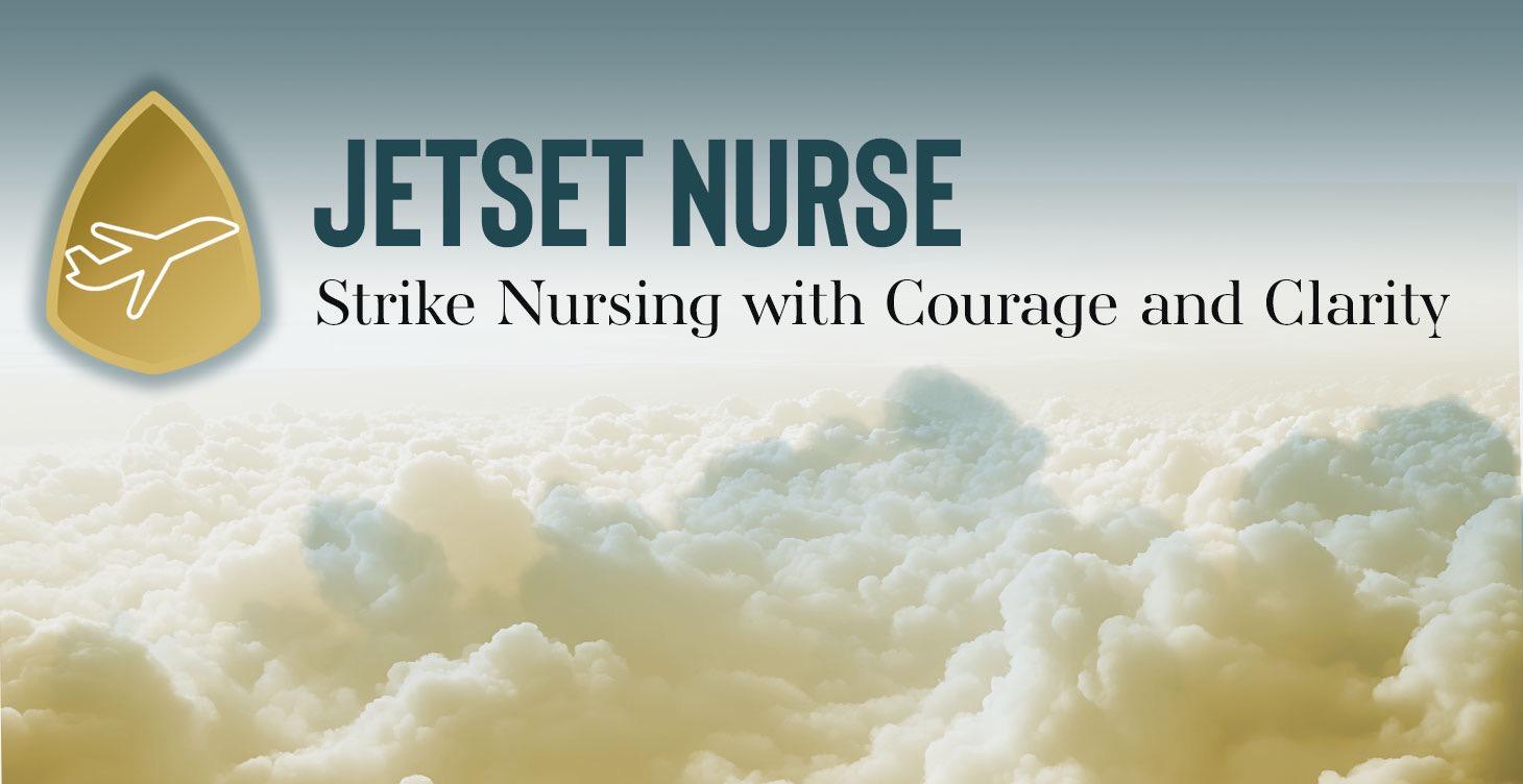 Jet Set Nurse: Strike Nursing w/ Courage & Clarity