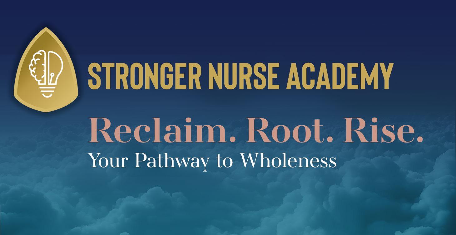 Stronger Nurse Academy: Reclaim. Root. Rise.
