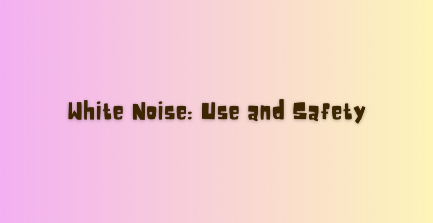 White Noise: Use and Safety